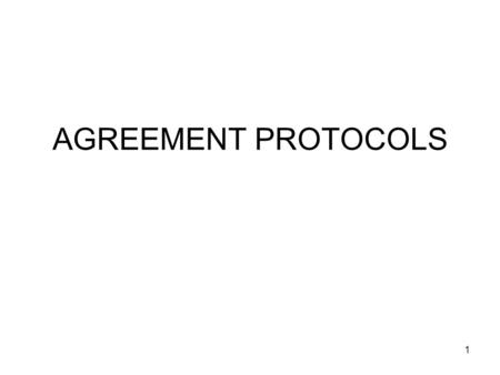 1 AGREEMENT PROTOCOLS. 2 Introduction Processes/Sites in distributed systems often compete as well as cooperate to achieve a common goal. Mutual Trust/agreement.