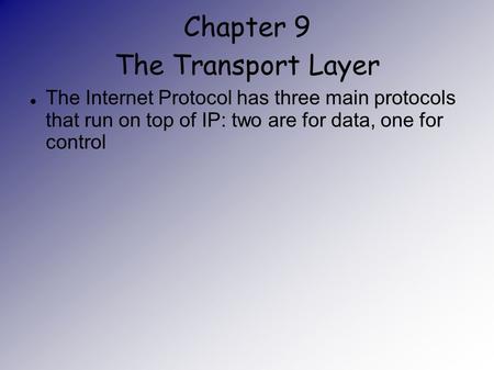 Chapter 9 The Transport Layer The Internet Protocol has three main protocols that run on top of IP: two are for data, one for control.