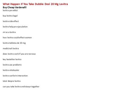 What Happen If You Take Dubble Dosi 20 Mg Levitra Buy Cheap Vardenafil levitra yan etkisi buy levitra legal levitra side effect levitra help pre ejaculation.