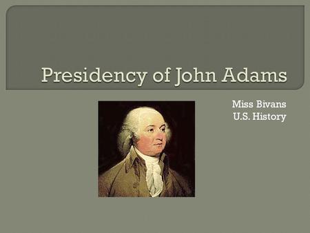 Miss Bivans U.S. History.  French not happy with Jay’s Treaty 1797: begin attacking American merchant ships Refused to meet with American envoy  Adams.