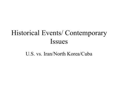 Historical Events/ Contemporary Issues U.S. vs. Iran/North Korea/Cuba.