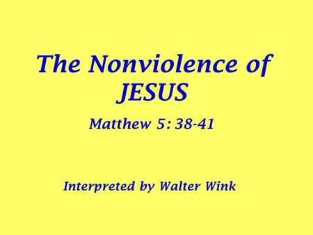 The Nonviolence of JESUS Matthew 5: 38-41