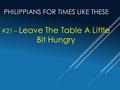 PHILIPPIANS FOR TIMES LIKE THESE #21 – Leave The Table A Little Bit Hungry.