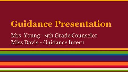 Guidance Presentation Mrs. Young - 9th Grade Counselor Miss Davis - Guidance Intern.