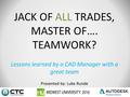 JACK OF ALL TRADES, MASTER OF…. TEAMWORK? Lessons learned by a CAD Manager with a great team Presented by: Luke Runde.