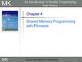 1 Copyright © 2010, Elsevier Inc. All rights Reserved Chapter 4 Shared Memory Programming with Pthreads An Introduction to Parallel Programming Peter Pacheco.