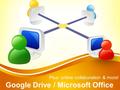 Google Drive / Microsoft Office Plus: online collaboration & more!