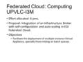 Federated Cloud: Computing UPVLC-I3M Effort allocated: 6 pms. Proposal: Integration of an Infrastructure Broker with self-configuration and auto-scaling.