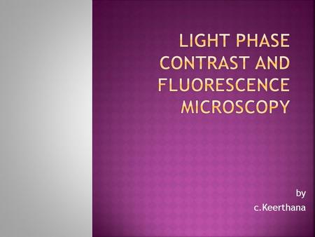 By c.Keerthana.  First described by Dutch physicist frits Zernike in 1934.  It is a type of light microscopy.  It is a contrast enhancing optical technique.