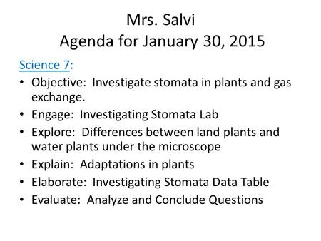 Mrs. Salvi Agenda for January 30, 2015 Science 7: Objective: Investigate stomata in plants and gas exchange. Engage: Investigating Stomata Lab Explore: