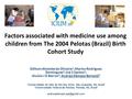 Factors associated with medicine use among children from The 2004 Pelotas (Brazil) Birth Cohort Study Edilson Almeida de Oliveira 1 ; Marlos Rodrigues.