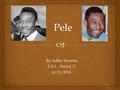 By Adley Ferreira E.S.L Period ½ 6/11/2014   Edson Arantes do Nascimento known as Pele was born on October 23, 1940, in Três Corações, Brazil..  Pele.