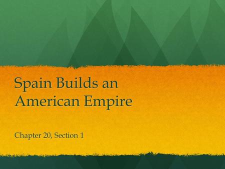 Spain Builds an American Empire Chapter 20, Section 1.