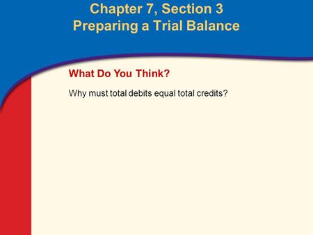 0 Glencoe Accounting Unit 2 Chapter 7 Copyright © by The McGraw-Hill Companies, Inc. All rights reserved. Chapter 7, Section 3 Preparing a Trial Balance.