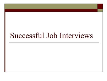 Successful Job Interviews. The Interview Process  Purposes of interviews: Employer – find out if you have skills for job  Determine job skills  Appraise.