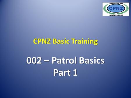 CPNZ Basic Training 002 – Patrol Basics Part 1. The Role of Community Patrols Community Patrols are members of the public, they work with the Police and.