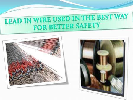 Lead in wireLead in wire is mostly in many applications such as automotive, harness fabrication, heating and cooling equipment, lighting, motor leads,