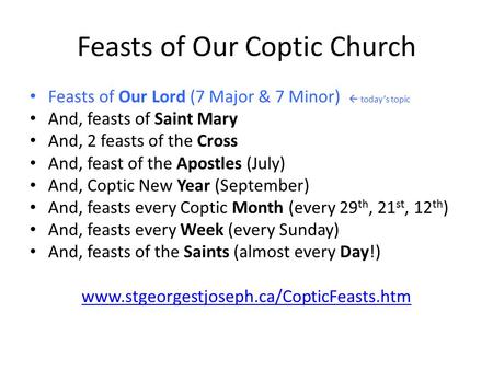 Feasts of Our Coptic Church Feasts of Our Lord (7 Major & 7 Minor)  today’s topic And, feasts of Saint Mary And, 2 feasts of the Cross And, feast of the.