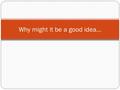 Why might it be a good idea…. The evolution of questions … What staff askWhat I reply Do we need an RCT? Is the evaluation plan in this proposal ok? What.