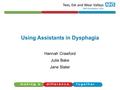 Using Assistants in Dysphagia Hannah Crawford Julie Bake Jane Slater.