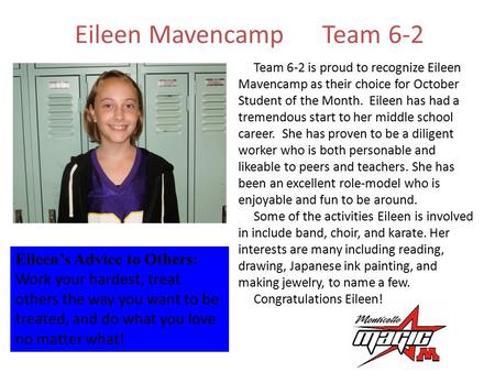 Eileen MavencampTeam 6-2 Eileen’s Advice to Others: Work your hardest, treat others the way you want to be treated, and do what you love no matter what!