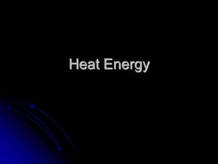 Heat Energy. Heat is energy caused by the internal motion of molecules of matter Heat is energy caused by the internal motion of molecules of matter Heat.