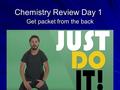 Chemistry Review Day 1 Get packet from the back. Stuff: Reviews: –Today: Unit 1 and Unit 2 –Tomorrow: Unit 3 and Unit 4 –Friday: Unit 5 and Unit 6 –Next.