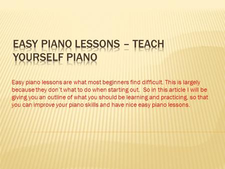 Easy piano lessons are what most beginners find difficult. This is largely because they don’t what to do when starting out. So in this article I will be.