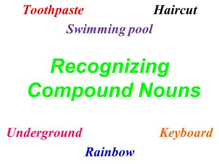 ToothpasteHaircut Swimming pool Recognizing Compound Nouns UndergroundKeyboard Rainbow.