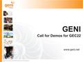 Sponsored by the National Science Foundation www.geni.net GENI Call for Demos for GEC22.