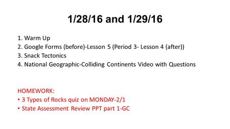 1/28/16 and 1/29/16 1. Warm Up 2. Google Forms (before)-Lesson 5 (Period 3- Lesson 4 (after)) 3. Snack Tectonics 4. National Geographic-Colliding Continents.