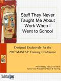 Stuff They Never Taught Me About Work When I Went to School Designed Exclusively for the 2007 MASFAP Training Conference Presented by Terry D. Everson.