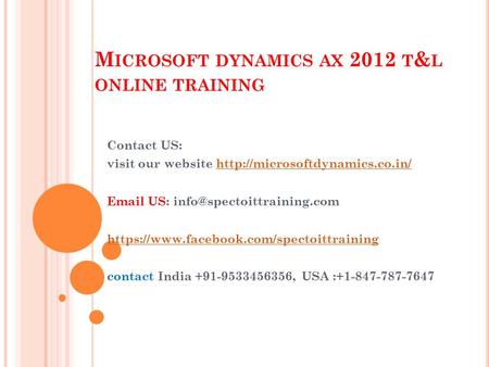 M ICROSOFT DYNAMICS AX 2012 T & L ONLINE TRAINING Contact US: visit our website   US: