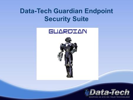 Data-Tech Guardian Endpoint Security Suite. Guardian Endpoint Security Suite secures All Things Mobile TM from one management console.