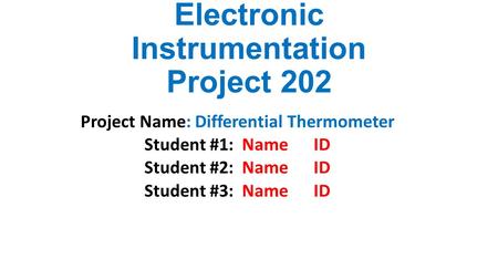 Electronic Instrumentation Project 202 Project Name: Differential Thermometer Student #1: Name ID Student #2: Name ID Student #3: Name ID.