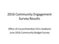 2016 Community Engagement Survey Results Office of Councilmember Chris Seelbach June 2016 Community Budget Survey.