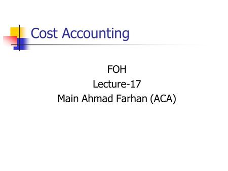 Cost Accounting FOH Lecture-17 Main Ahmad Farhan (ACA)