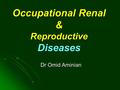 Occupational Renal & Reproductive Diseases Dr Omid Aminian.