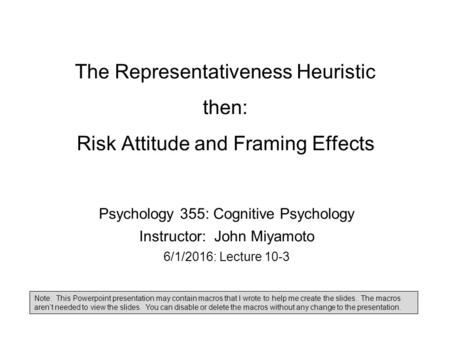 The Representativeness Heuristic then: Risk Attitude and Framing Effects Psychology 355: Cognitive Psychology Instructor: John Miyamoto 6/1/2016: Lecture.