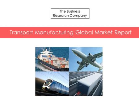 T Chemicals Global Market Briefing The Business Research Company Transport Manufacturing Global Market Report.