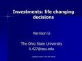 Copyright by Harrison Li, Ohio State University Investments: life changing decisions Harrison Li The Ohio State University