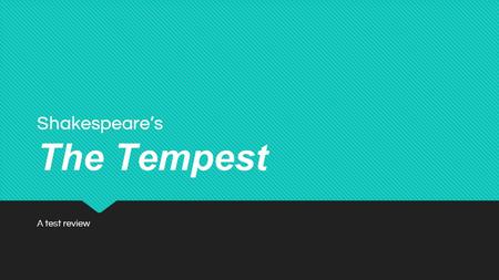 Shakespeare’s The Tempest A test review. Give the correct answer for each question ○ This test review covers four areas of study: Plot/conflict, Setting,