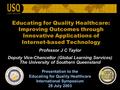 Educating for Quality Healthcare: Improving Outcomes through Innovative Applications of Internet-based Technology Professor J C Taylor Deputy Vice-Chancellor.