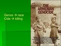 Genos  race Cide  killing.  11 th century, Turks invaded Armenian land  16 th century, Armenia part of the Ottoman Empire  Armenians treated as 2nd.