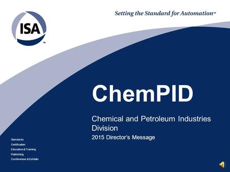 Standards Certification Education & Training Publishing Conferences & Exhibits ChemPID Chemical and Petroleum Industries Division 2015 Director’s Message.