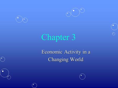 Chapter 3 Economic Activity in a Changing World. Learning Objectives 1.IDENTIFY how economic activity is measured 2.EXPLAIN how inflation and deflation.