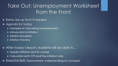 Take Out: Unemployment Worksheet from the Front  Extras are up front if needed  Agenda for today  Examples of Calculating Unemployment  Introduction.