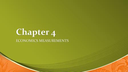 Chapter 4 ECONOMICS MEASUREMENTS. Goals  EXPLAIN how Gross Domestic Product (GDP), GDP per capita, and labor productivity are used as measurements of.