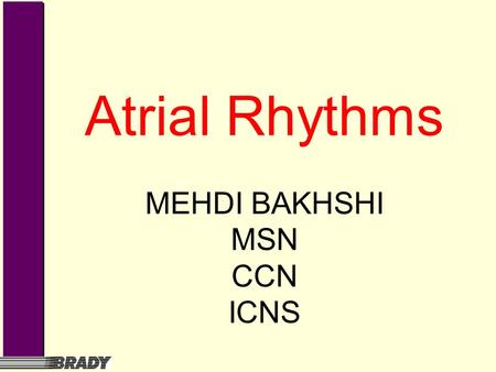 Atrial Rhythms MEHDI BAKHSHI MSN CCN ICNS. Wandering Pacemaker Pacemaker site wanders between sinus node, atria, and AV junction. Rate is usually normal;