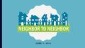 JUNE 7, 2016. NEIGHBOR UPDATES New Member Introductions Coordinator Status Updates.